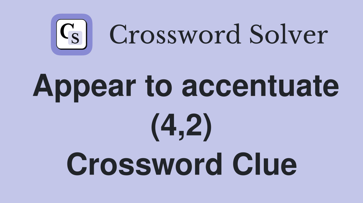 Appear to accentuate (4,2) Crossword Clue Answers Crossword Solver